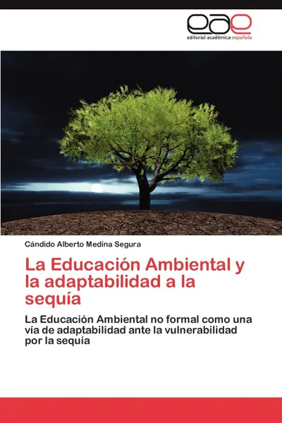 Обложка книги La Educacion Ambiental y La Adaptabilidad a la Sequia, C. Ndido Alberto Medina Segura, Candido Alberto Medina Segura