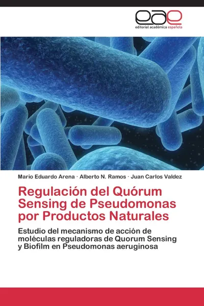 Обложка книги Regulacion del Quorum Sensing de Pseudomonas por Productos Naturales, Arena Mario Eduardo, Ramos Alberto N., Valdez Juan Carlos