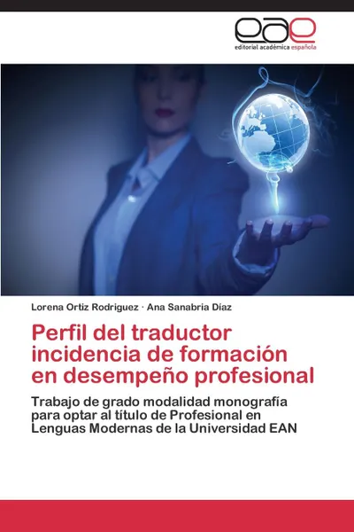 Обложка книги Perfil del Traductor Incidencia de Formacion En Desempeno Profesional, Ortiz Rodriguez Lorena, Sanabria Diaz Ana