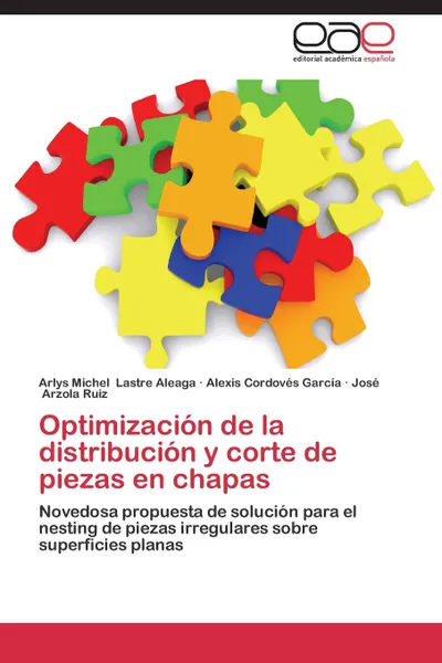 Обложка книги Optimizacion de La Distribucion y Corte de Piezas En Chapas, Lastre Aleaga Arlys Michel, Cordoves Garcia Alexis, Arzola Ruiz Jose