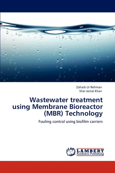 Обложка книги Wastewater treatment using Membrane Bioreactor (MBR) Technology, Zohaib Ur Rehman, Sher Jamal Khan