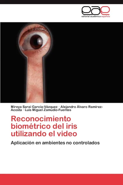 Обложка книги Reconocimiento Biometrico del Iris Utilizando El Video, Mireya Sara Garc A-V Zquez, Alejandro Lvaro Ram Rez-Acosta, Luis Miguel Zamudio-Fuentes