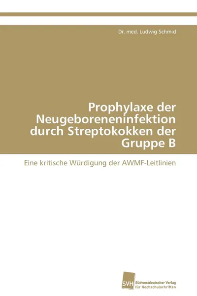 Обложка книги Prophylaxe der Neugeboreneninfektion durch Streptokokken der Gruppe B, Schmid Dr. med. Ludwig