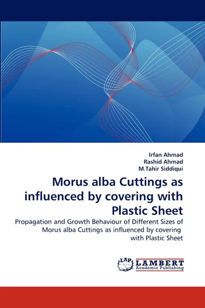 Обложка книги Morus Alba Cuttings as Influenced by Covering with Plastic Sheet, Irfan Ahmad, Rashid Ahmad, M. Tahir Siddiqui