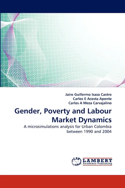 Обложка книги Gender, Poverty and Labour Market Dynamics, Jairo Guillermo Isaza Castro, Carlos E Acosta Aponte, Carlos A Meza Carvajalino