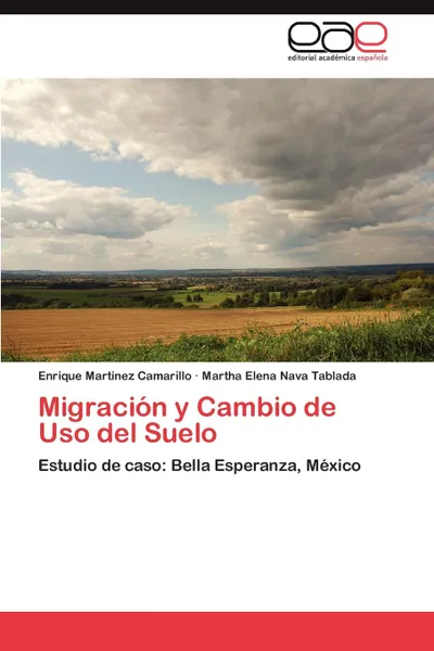 Обложка книги Migracion y Cambio de Uso del Suelo, Martinez Camarillo Enrique, Nava Tablada Martha Elena