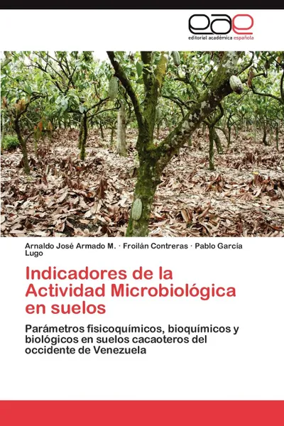 Обложка книги Indicadores de la Actividad Microbiologica en suelos, Armado M. Arnaldo José, Contreras Froilán, García Lugo Pablo