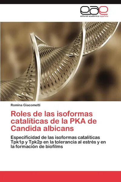 Обложка книги Roles de las isoformas cataliticas de la PKA de Candida albicans, Giacometti Romina