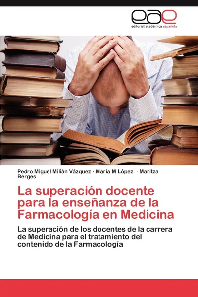 Обложка книги La superacion docente para la ensenanza de la Farmacologia en Medicina, Milián Vázquez Pedro Miguel, López María M, Berges Maritza