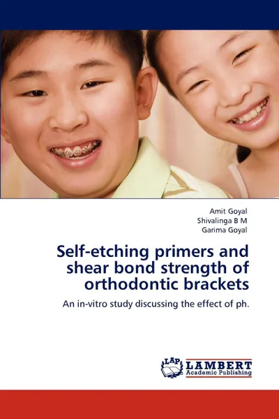 Обложка книги Self-etching primers and shear bond strength of orthodontic brackets, Amit Goyal, Shivalinga B M, Garima Goyal