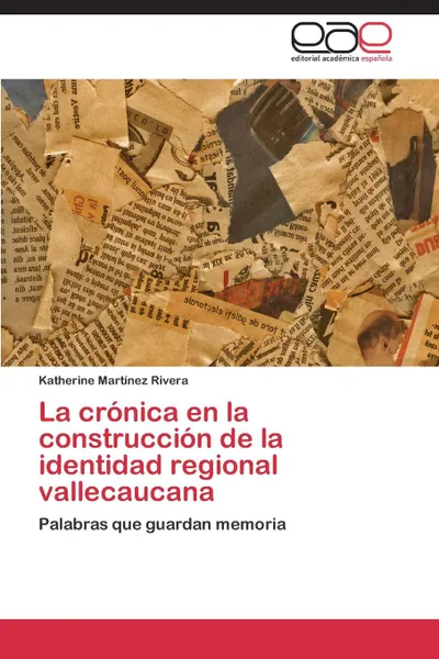 Обложка книги La cronica en la construccion de la identidad regional vallecaucana, Martínez Rivera Katherine