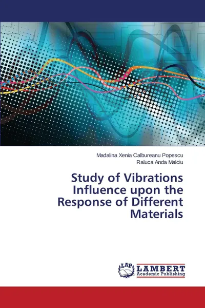 Обложка книги Study of Vibrations Influence Upon the Response of Different Materials, Calbureanu Popescu Madalina Xenia, Malciu Raluca Anda