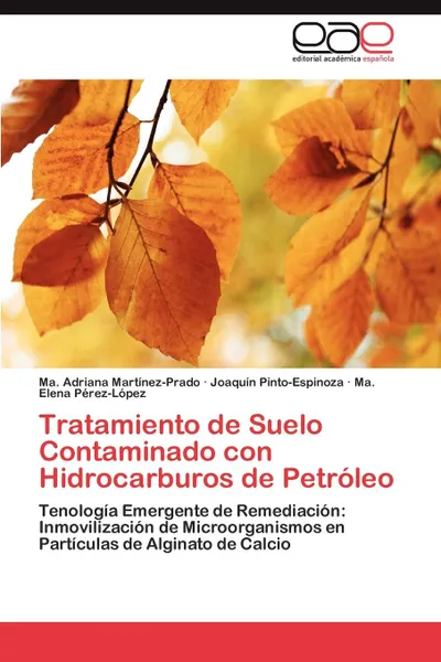 Обложка книги Tratamiento de Suelo Contaminado con Hidrocarburos de Petroleo, Martínez-Prado Ma. Adriana, Pinto-Espinoza Joaquín, Pérez-López Ma. Elena