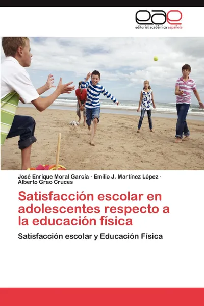 Обложка книги Satisfaccion escolar en adolescentes respecto a la educacion fisica, Moral García José Enrique, Martínez López Emilio J., Grao Cruces Alberto