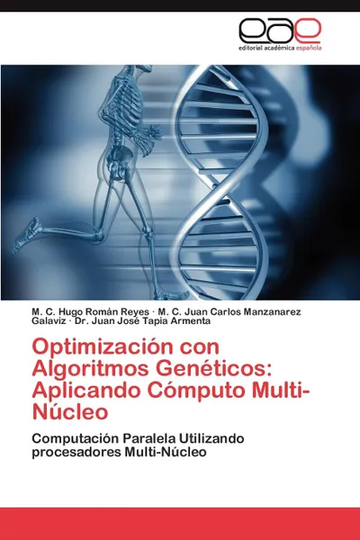 Обложка книги Optimizacion con Algoritmos Geneticos. Aplicando Computo Multi-Nucleo, Román Reyes M. C. Hugo, Manzanarez Galaviz M. C. Juan Carlos, Tapia Armenta Dr. Juan José