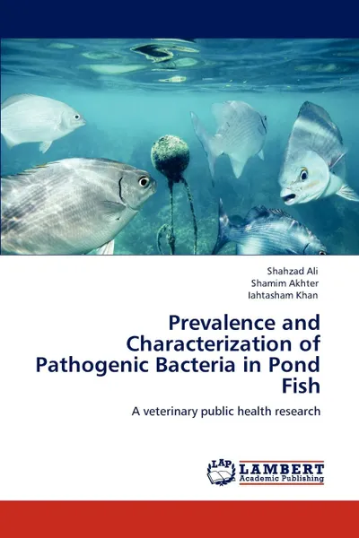 Обложка книги Prevalence and Characterization of Pathogenic Bacteria in Pond Fish, Shahzad Ali, Shamim Akhter, Iahtasham Khan