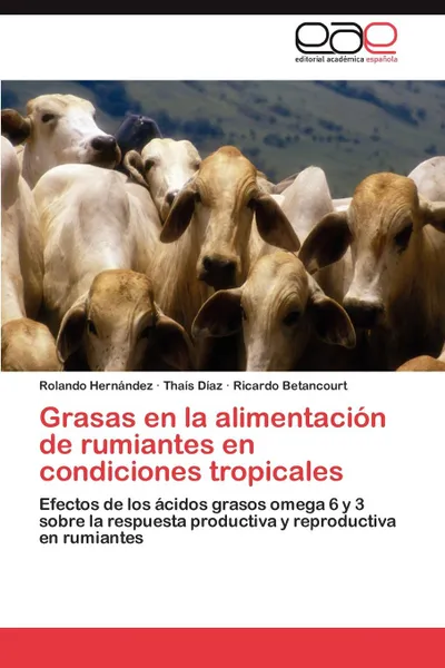 Обложка книги Grasas En La Alimentacion de Rumiantes En Condiciones Tropicales, Rolando Hern Ndez, Tha?'s s. Az, Ricardo Betancourt