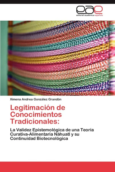 Обложка книги Legitimacion de Conocimientos Tradicionales, Ximena Andrea Gonz Lez Grand N., Ximena Andrea Gonzalez Grandon