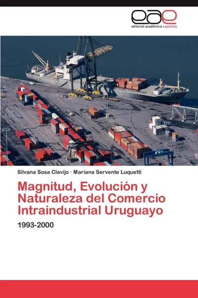 Обложка книги Magnitud, Evolucion y Naturaleza del Comercio Intraindustrial Uruguayo, Silvana Sosa Clavijo, Mariana Servente Luquetti