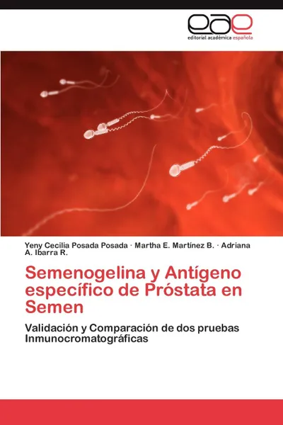 Обложка книги Semenogelina y Antigeno especifico de Prostata en Semen, Posada Posada Yeny Cecilia, Martínez B. Martha E., Ibarra R. Adriana A.