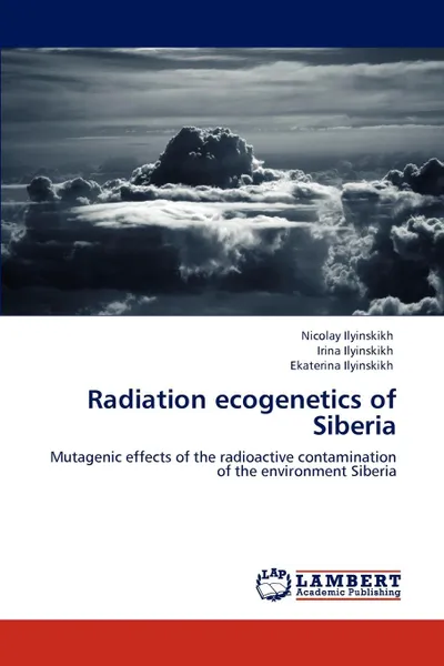 Обложка книги Radiation ecogenetics of Siberia, Nicolay Ilyinskikh, Irina Ilyinskikh, Ekaterina Ilyinskikh