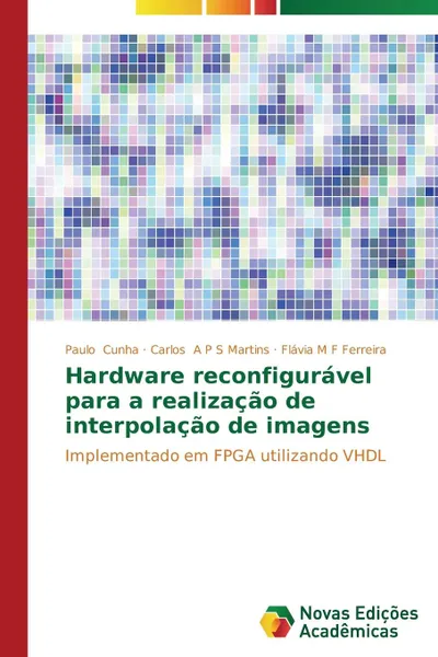 Обложка книги Hardware reconfiguravel para a realizacao de interpolacao de imagens, Cunha Paulo, A P S Martins Carlos, M F Ferreira Flávia