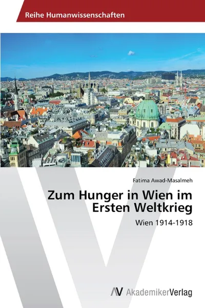 Обложка книги Zum Hunger in Wien im Ersten Weltkrieg, Awad-Masalmeh Fatima