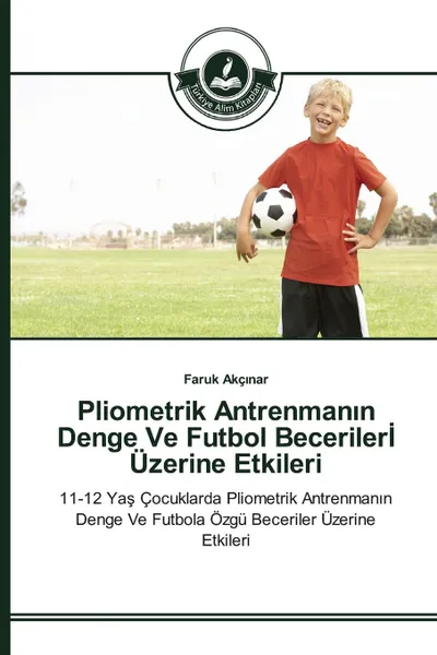 Обложка книги Pliometrik Antrenman.n Denge Ve Futbol BecerilerI Uzerine Etkileri, Akçınar Faruk