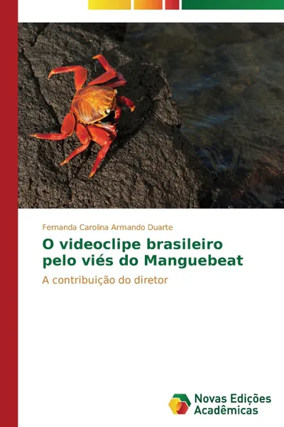 Обложка книги O videoclipe brasileiro pelo vies do Manguebeat, Armando Duarte Fernanda Carolina