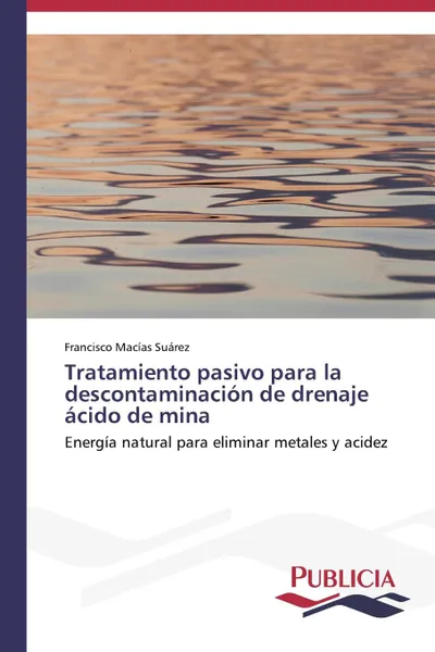 Обложка книги Tratamiento pasivo para la descontaminacion de drenaje acido de mina, Macías Suárez Francisco