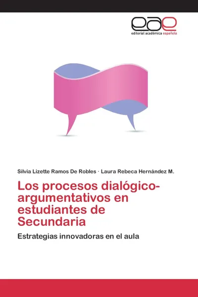 Обложка книги Los procesos dialogico-argumentativos en estudiantes de Secundaria, Ramos De Robles Silvia Lizette, Hernández M. Laura Rebeca