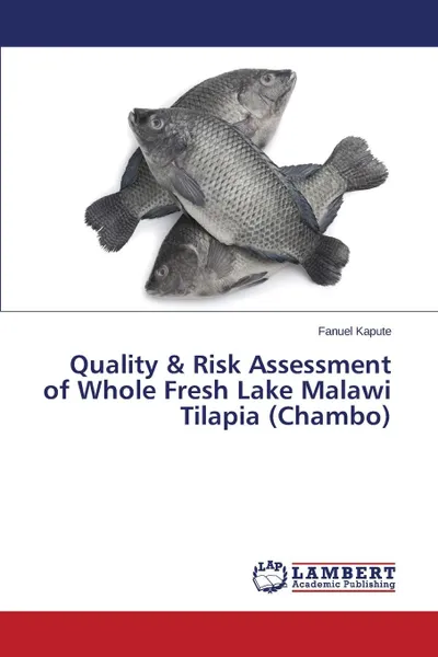 Обложка книги Quality . Risk Assessment of Whole Fresh Lake Malawi Tilapia (Chambo), Kapute Fanuel