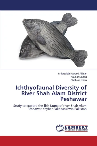 Обложка книги Ichthyofaunal Diversity of River Shah Alam District Peshawar, Naveed Akhtar Ishfaqullah, Saeed Kausar, Khan Shahroz