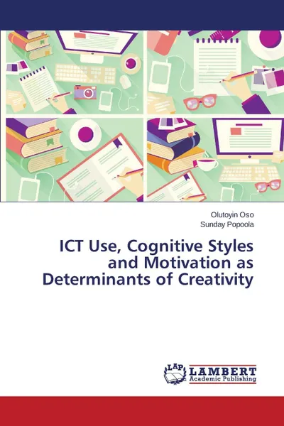 Обложка книги ICT Use, Cognitive Styles and Motivation as Determinants of Creativity, Oso Olutoyin, Popoola Sunday