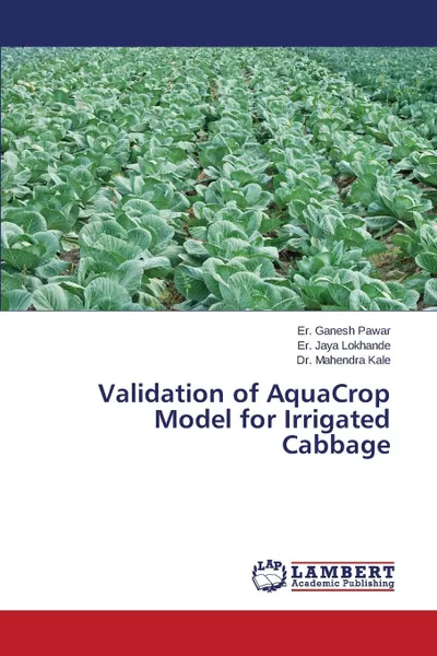 Обложка книги Validation of AquaCrop Model for Irrigated Cabbage, Pawar Er. Ganesh, Lokhande Er. Jaya, Kale Dr. Mahendra