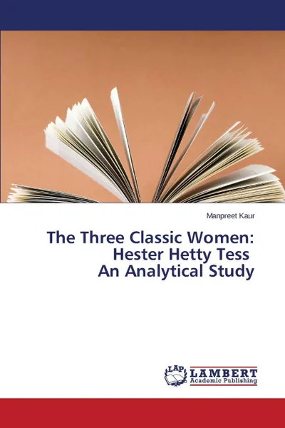 Обложка книги The Three Classic Women. Hester Hetty Tess An Analytical Study, Kaur Manpreet