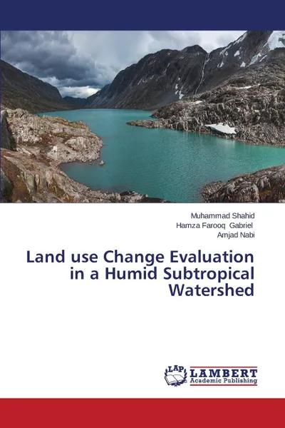 Обложка книги Land use Change Evaluation in a Humid Subtropical Watershed, Shahid Muhammad, Gabriel Hamza Farooq, Nabi Amjad