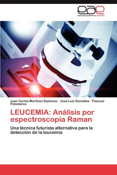 Обложка книги Leucemia. Analisis Por Espectroscopia Raman, Juan Carlos Mart Nez Espinosa, Jos Luis Gonz Lez, Pascual Palomares