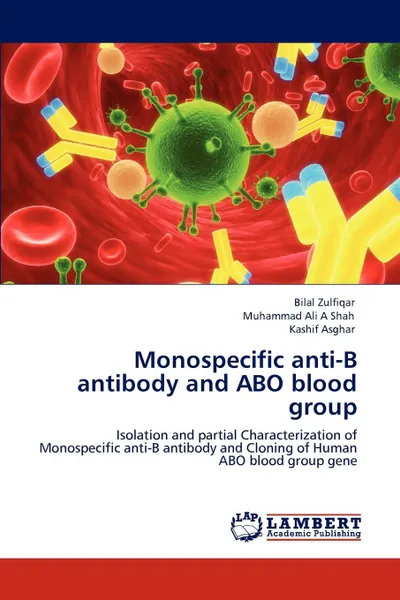 Обложка книги Monospecific Anti-B Antibody and Abo Blood Group, Bilal Zulfiqar, Muhammad Ali a. Shah, Kashif Asghar