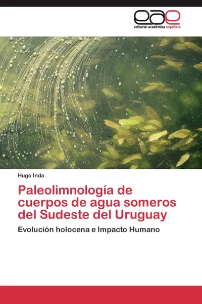 Обложка книги Paleolimnologia de cuerpos de agua someros del Sudeste del Uruguay, Inda Hugo