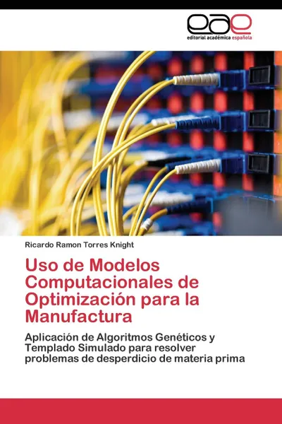 Обложка книги Uso de Modelos Computacionales de Optimizacion para la Manufactura, Torres Knight Ricardo Ramon