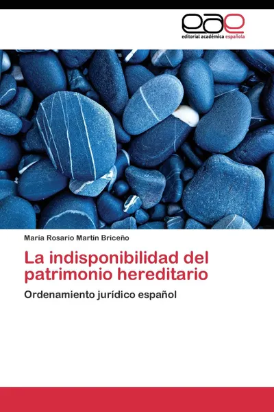 Обложка книги La indisponibilidad del patrimonio hereditario, Martín Briceño María Rosario