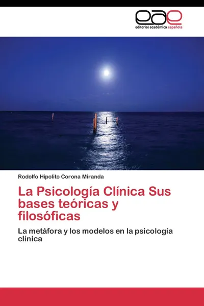 Обложка книги La Psicologia Clinica Sus bases teoricas y filosoficas, Corona Miranda Rodolfo Hipolito