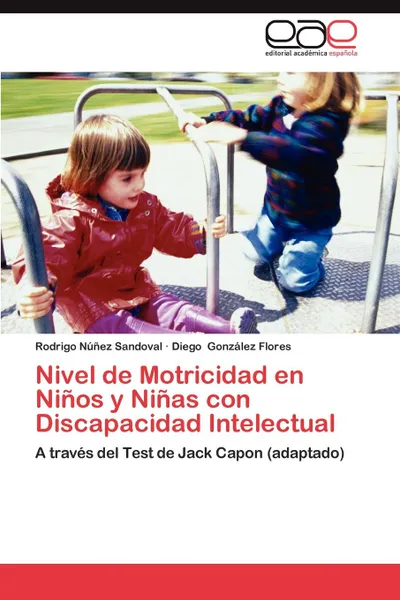 Обложка книги Nivel de Motricidad En Ninos y Ninas Con Discapacidad Intelectual, Rodrigo N. Ez Sandoval, Diego Gonz Lez Flores, Rodrigo Nunez Sandoval