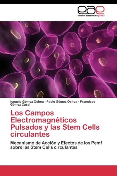 Обложка книги Los Campos Electromagneticos Pulsados y las Stem Cells circulantes, Gómez Ochoa Ignacio, Gómez Ochoa Pablo, Gómez Casal Francisco