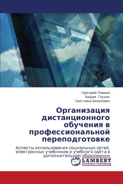 Обложка книги Organizatsiya Distantsionnogo Obucheniya V Professional.noy Perepodgotovke, Levkin Grigoriy, Glukhikh Vadim, Bazilevich Svetlana