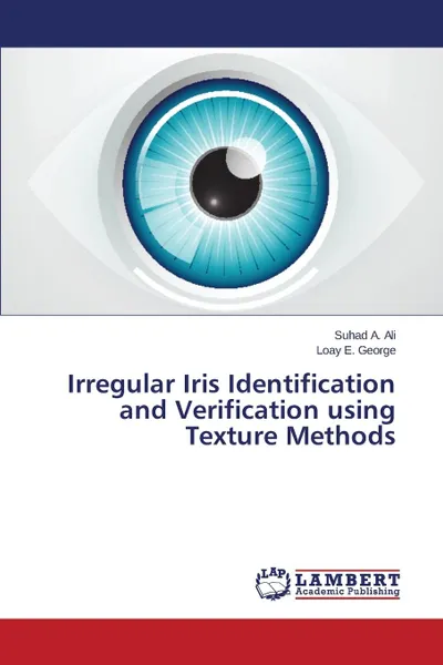 Обложка книги Irregular Iris Identification and Verification using Texture Methods, Ali Suhad A., George Loay E.