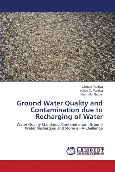 Обложка книги Ground Water Quality and Contamination due to Recharging of Water, Pandya Chintan, Pandya Aditee C., Suthar Hasmukh