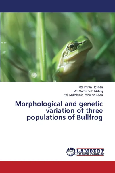 Обложка книги Morphological and genetic variation of three populations of Bullfrog, Hoshan Md. Imran, Mahfuj Md. Sarower-E, Khan Md. Mukhlesur Rahman