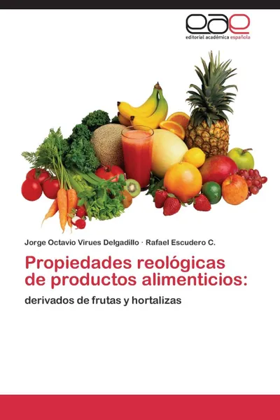 Обложка книги Propiedades reologicas de productos alimenticios, Virues Delgadillo Jorge Octavio, Escudero C. Rafael